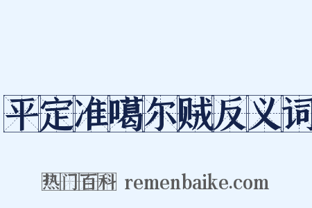 平定准噶尔贼反义词是什么意思的图片